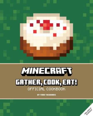 Minecraft: Gather, Cook, Eat! Official Cookbook (Gaming) by Theoharis, Tara