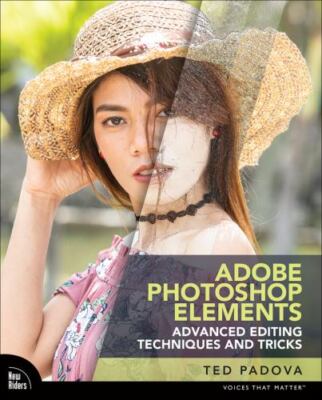 Adobe Photoshop Elements Advanced Editing Techniques and Tricks: The Essential 