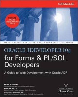 ORACLE JDEVELOPER 10G FOR FORMS & PL/SQL DEVELOPERS: A By Peter Koletzke NEW