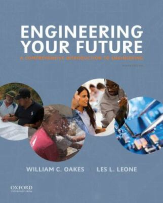Engineering Your Future: A Comprehensive Introduction to Engineering by Oakes, 