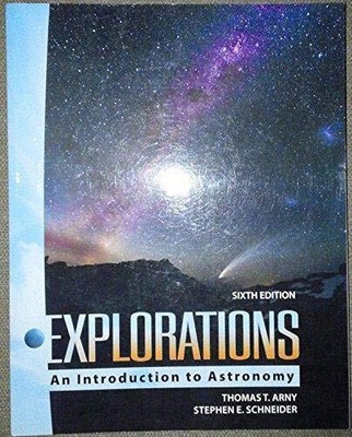 EXPLORATIONS: INTRODUCTION TO ASTRONOMY By Thomas T. Arny & Stephen E. Schneider