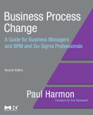 Business Process Change: A Guide for Business Managers and BPM and Six SIGMA
