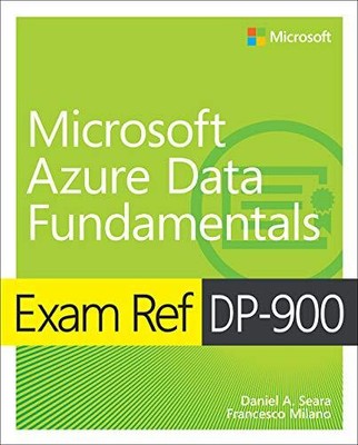 EXAM REF DP-900 MICROSOFT AZURE DATA FUNDAMENTALS By Daniel Seara & Francesco