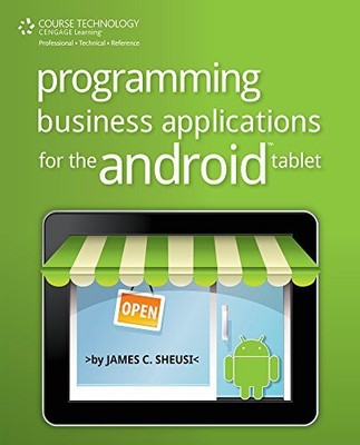 PROGRAMMING BUSINESS APPLICATIONS FOR THE ANDROID TABLET By James Sheusi *Mint*