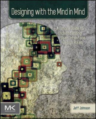 Designing with the Mind in Mind: Simple Guide to Understanding User Interface...