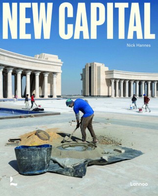 New Capital: Building Cities from Scratch by Pojani, Dorina