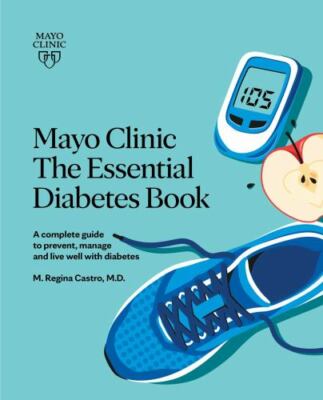 Mayo Clinic The Essential Diabetes Book: A complete guide to prevent, manage and