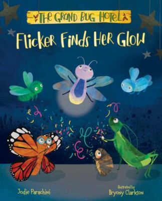 Flicker Finds Her Glow (The Grand Bug Hotel) by Jodie Parachini (hardcover)