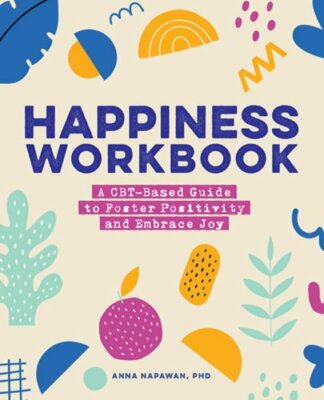 Happiness Workbook: A Cbt-Based Guide to Foster Positivity and Embrace Joy: New