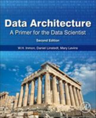 Data Architecture: A Primer for the Data Scientist: A Primer for the Data Scient