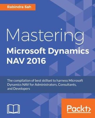 Mastering Microsoft Dynamics NAV 2016 - Paperback By Sah, Rabindra - VERY GOOD