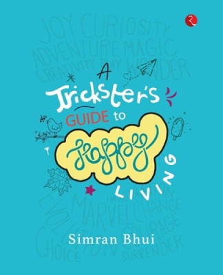 A TRICKSTER S GUIDE TO HAPPY LIVING by Bhui, Simran