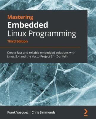 Mastering Embedded Linux Programming : Create Fast and Reliable Embedded...