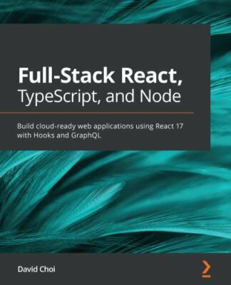 Full-Stack React, TypeScript, and Node: Build cloud-ready web applications...