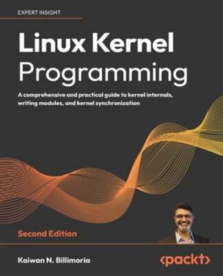 Linux Kernel Programming: A comprehensive and practical guide to kernel: New