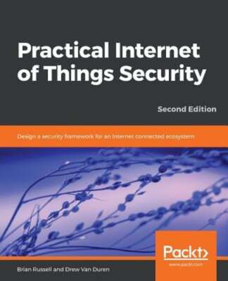 Practical Internet of Things Security: Design a security framework for an: New