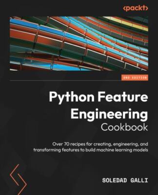 Python Feature Engineering Cookbook - Second Edition: Over 70 recipes for cre...