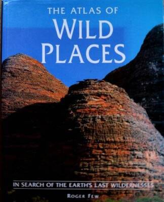 The Atlas of Wild Places: In Search of the Earths Last Wildernesses - GOOD
