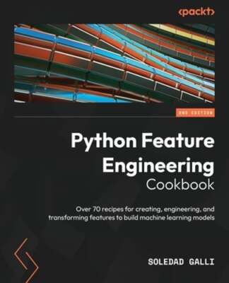 Python Feature Engineering Cookbook: Over 70 recipes for creating, engineering,
