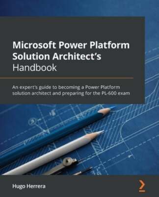 Microsoft Power Platform Solution Architect's Handbook: An expert's guide to