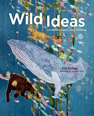Wild Ideas: Let Nature Inspire Your Thinking, Kelsey, Kim 9781771470629 New-,