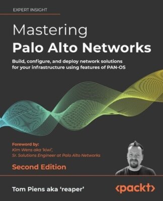Mastering Palo Alto Networks: Build, configure, and deploy network solutions for