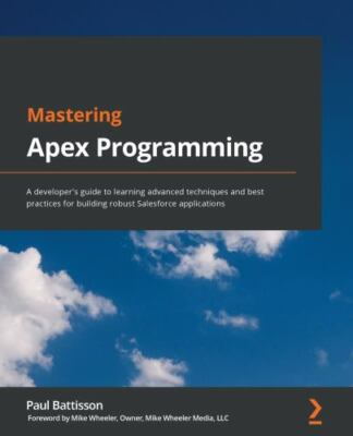 Mastering Apex Programming: A developer's guide to learning advanced techniques 