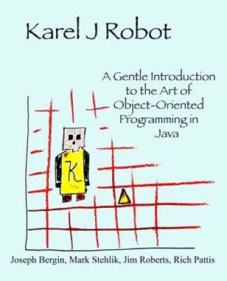 Karel J Robot: A Gentle Introduction to the Art of Object-Oriented Progra - GOOD
