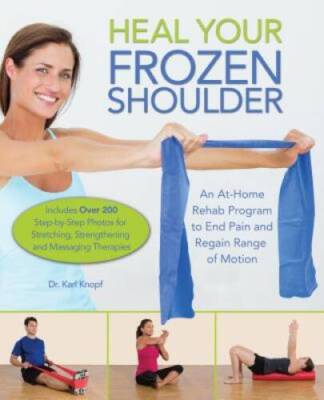 Heal Your Frozen Shoulder: An At-Home Rehab Program to End Pain and Regai - GOOD