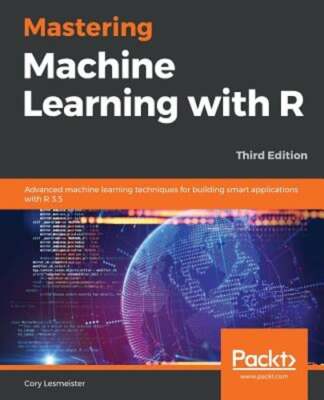 Mastering Machine Learning with R: Advanced machine learning techniques for: New