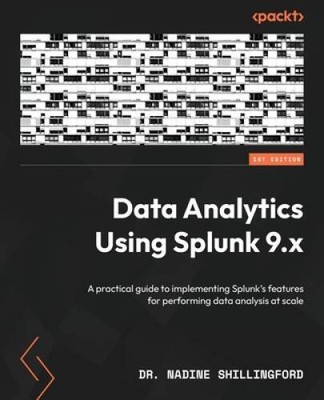 Data Analytics Using Splunk 9x: A practical guide to implementing Splunk - GOOD