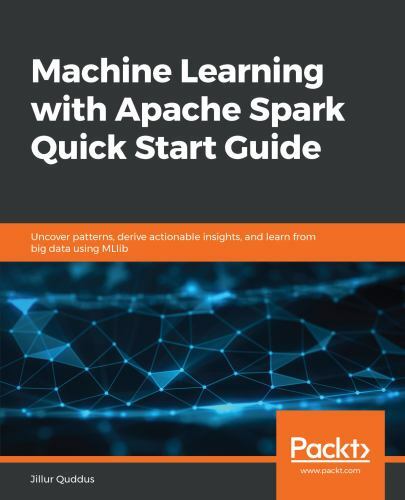Machine Learning with Apache Spark Quick Start Guide : Uncover Patterns ...