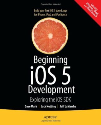 Beginning iOS 5 Development: Exploring the iOS SDK By David Mark
