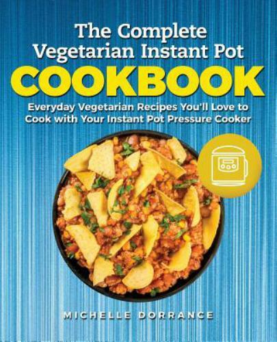 Complete Vegetarian Instant Pot Cookbook : Everyday Vegetarian Recipes ...