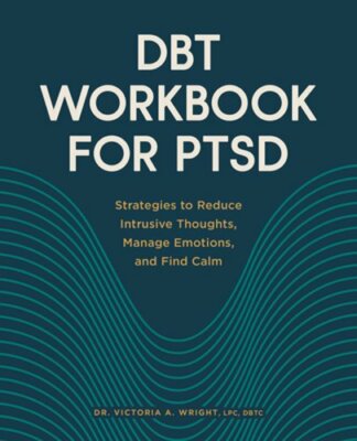 Dbt Workbook for Ptsd: Strategies to Reduce Intrusive Thoughts, Manage Emotions,
