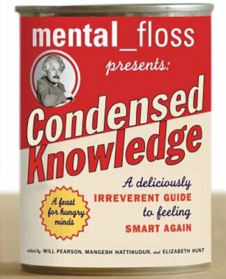Mental Floss Presents Condensed Knowledge: A Deliciously Irreverent Guide to