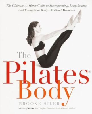 The Pilates Body: The Ultimate At-Home Guide to Strengthening, Lengthening,...