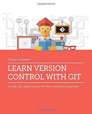 Learn Version Control with Git: A step-by-step course for the complete begin...