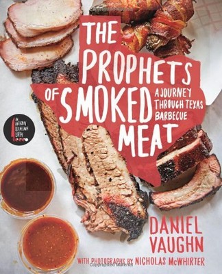 The Prophets of Smoked Meat: A Journey Through Texas Barbecue by Daniel Vaughn