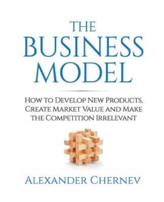 The Business Model: How to Develop New Products,  Create Market Value and - GOOD