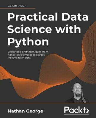 Practical Data Science with Python: Learn tools and techniques from hands-on