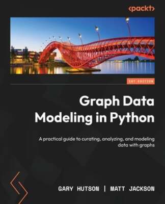 Graph Data Modeling in Python: A practical guide to curating, analyzing, and