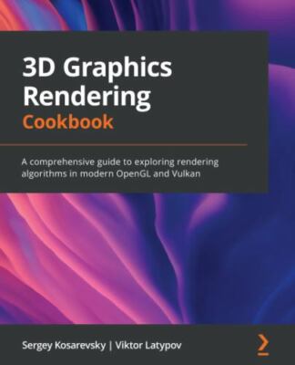 3D Graphics Rendering Cookbook: A comprehensive guide to exploring rendering ...