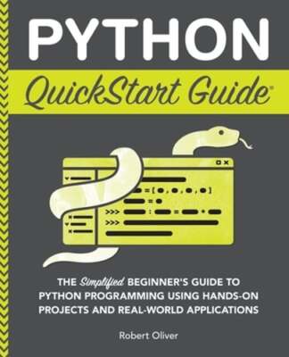 Python QuickStart Guide: The Simplified Beginner's Guide to Python Programming