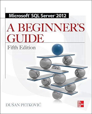 MICROSOFT SQL SERVER 2012 A BEGINNERS GUIDE 5/E By Dusan Petkovic **BRAND NEW**