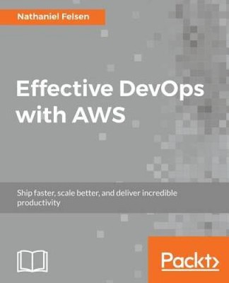Effective DevOps with AWS - Paperback By Nathaniel Felson - GOOD