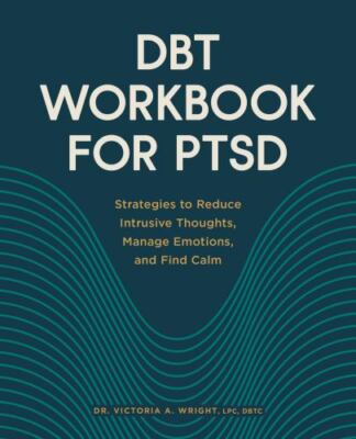 DBT Workbook for PTSD: Strategies to Reduce Intrusive Thoughts, Manage Emotions,