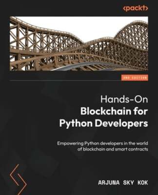 Hands-On Blockchain for Python Developers: Empowering Python developers in the