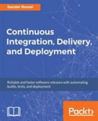 Continuous Integration, Delivery, and Deployment: Reliable and faster software r
