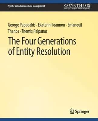 The Four Generations of Entity Resolution by George Papadakis [Paperback]